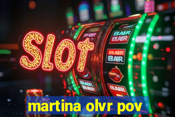 martina olvr pov